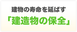 建物の寿命を延ばす 「建造物の保全」